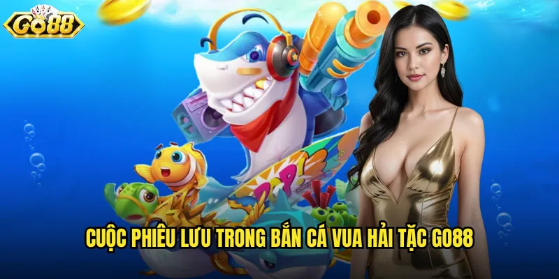 Bắn Cá Vua Hải Tặc go88 trở thành bá chủ đại dương 2 Cuộc phiêu lưu trong Bắn Cá Vua Hải Tặc go88