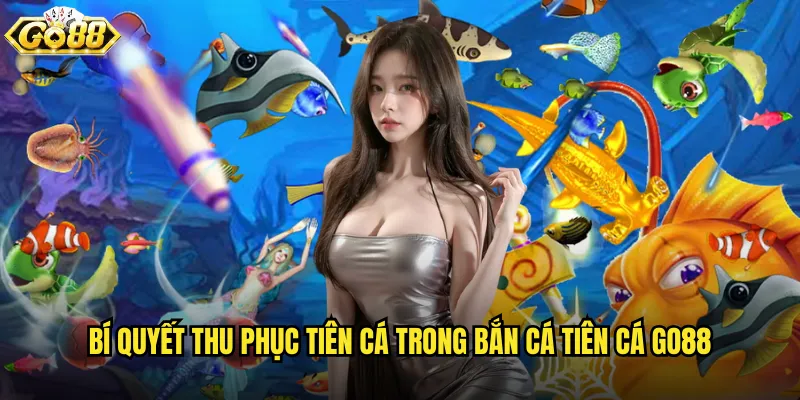 Bắn Cá Tiên Cá go88 thế giới thần tiên với phép màu kỳ diệu 3 Bí quyết thu phục tiên cá trong Bắn Cá Tiên Cá go88