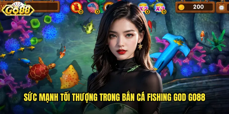 Bắn Cá Fishing God go88 trở thành thần biển cả quyền năng 2 Sức mạnh tối thượng trong Bắn Cá Fishing God go88