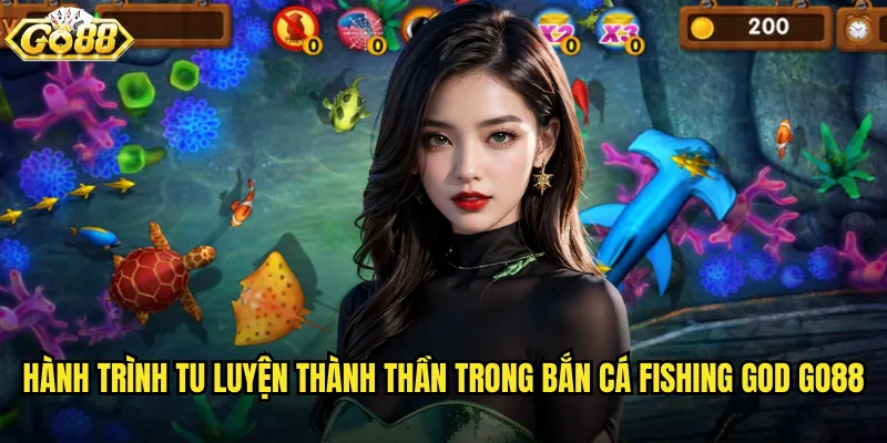 Bắn Cá Fishing God go88 trở thành thần biển cả quyền năng 3 Hành trình tu luyện thành thần trong Bắn Cá Fishing God go88